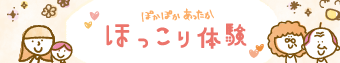 ぽかぽかあったか　ほっこり体験